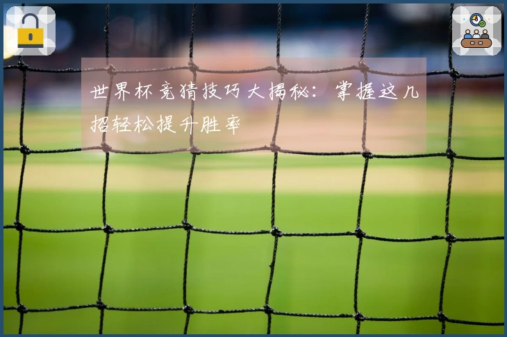 世界杯竞猜技巧大揭秘：掌握这几招轻松提升胜率