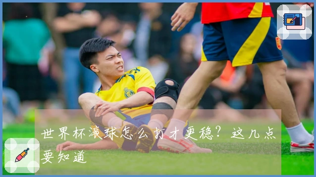 世界杯滚球怎么打才更稳？这几点要知道