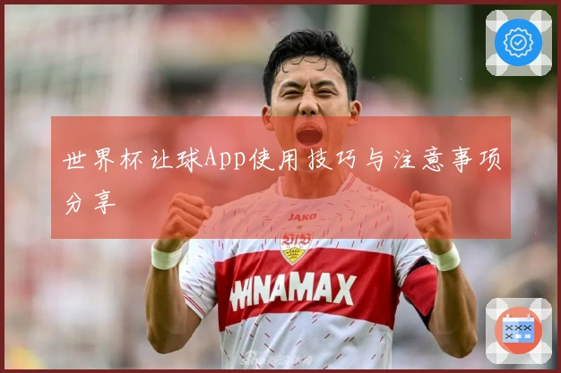 世界杯让球App使用技巧与注意事项分享