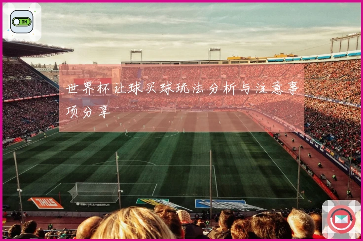 世界杯让球买球玩法分析与注意事项分享