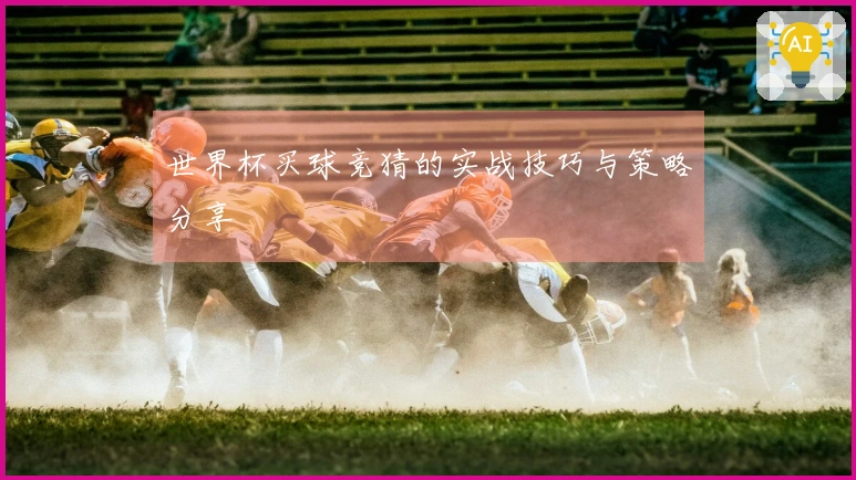 世界杯买球竞猜的实战技巧与策略分享