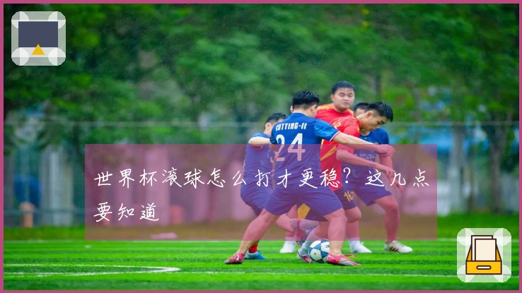 世界杯滚球怎么打才更稳？这几点要知道